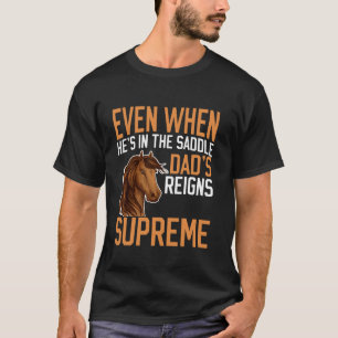Even When Heu2019s in the Saddle Dadu2019s Reigns T-Shirt