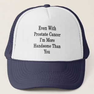 Even With Prostate Cancer I'm More Handsome Than Y Trucker Hat