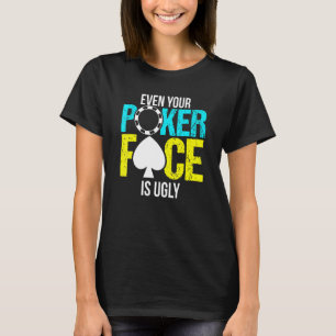 Even Your Poker Face Is Ugly Chip T-Shirt