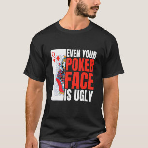 Even Your Poker Face Is Ugly Poker Texas Holdem Om T-Shirt