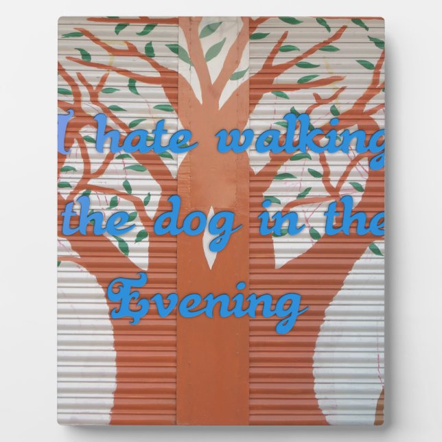 "Evening Dog Walk Dread" – I Hate Walking the Dog  Plaque (Front)