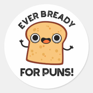 Ever Bready For Puns Funny Bread Pun Classic Round Sticker