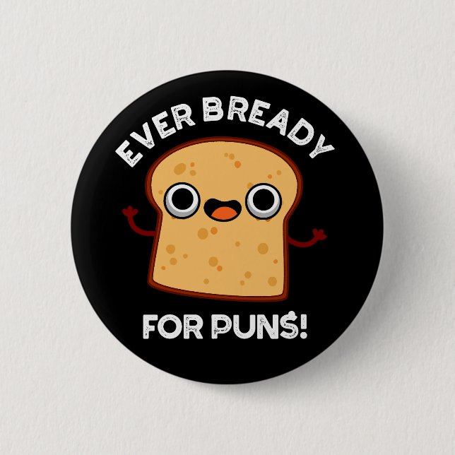 Ever Bready For Puns Funny Bread Pun Dark BG 6 Cm Round Badge (Front)