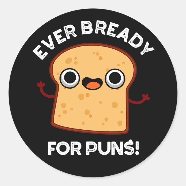 Ever Bready For Puns Funny Bread Pun Dark BG Classic Round Sticker (Front)