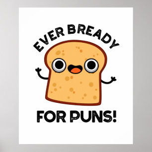 Ever Bready For Puns Funny Bread Pun Poster