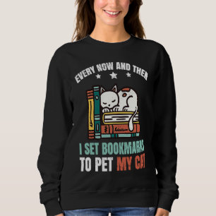 Ever now and then i set bookmarks to pet my cat bo sweatshirt