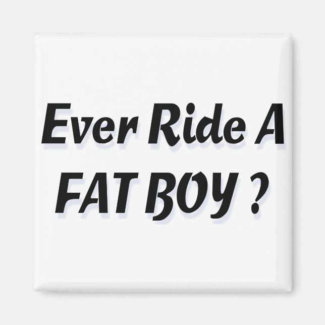 Ever Ride A Fat Boy? Magnet (Front)