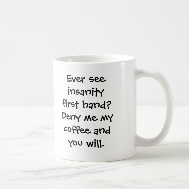 Ever see insanity first hand? Deny me my coffee... Coffee Mug (Right)