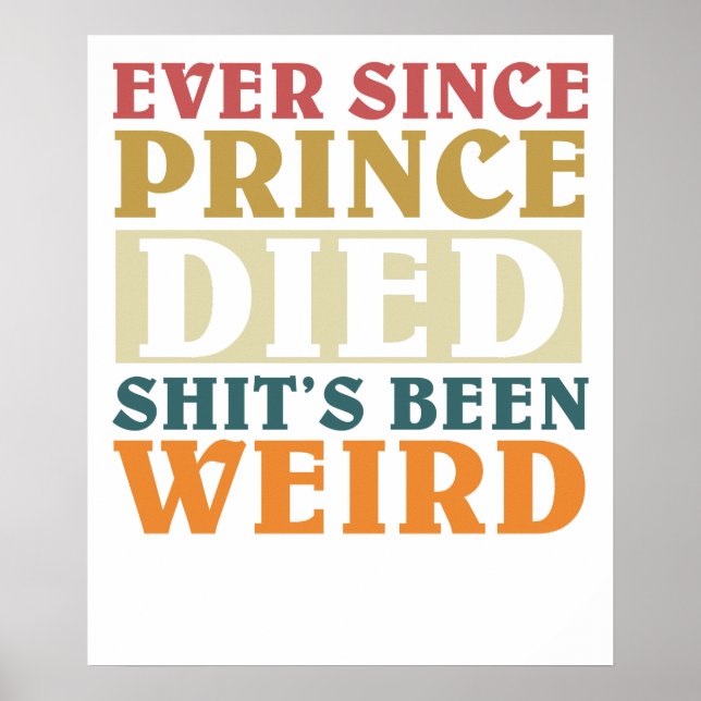 Ever Since Prince Died Shit's Been Weir Poster (Front)