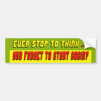 Ever Stop To Think Bumper Sticker
