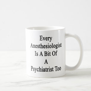 Every Anaesthesiologist Is A Bit Of A Psychiatrist Coffee Mug