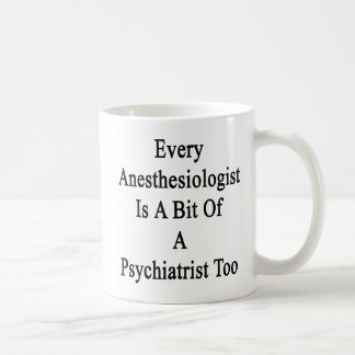 Every Anaesthesiologist Is A Bit Of A Psychiatrist Coffee Mug
