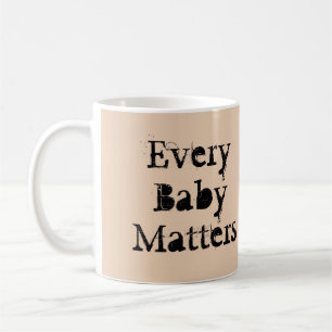 Every Baby Matters Mug by RoseWrites