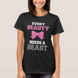 Every Beauty Needs A Beast T-Shirt