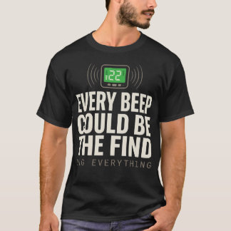 Every Beep Could Be The Find Detector Signal T-Shirt