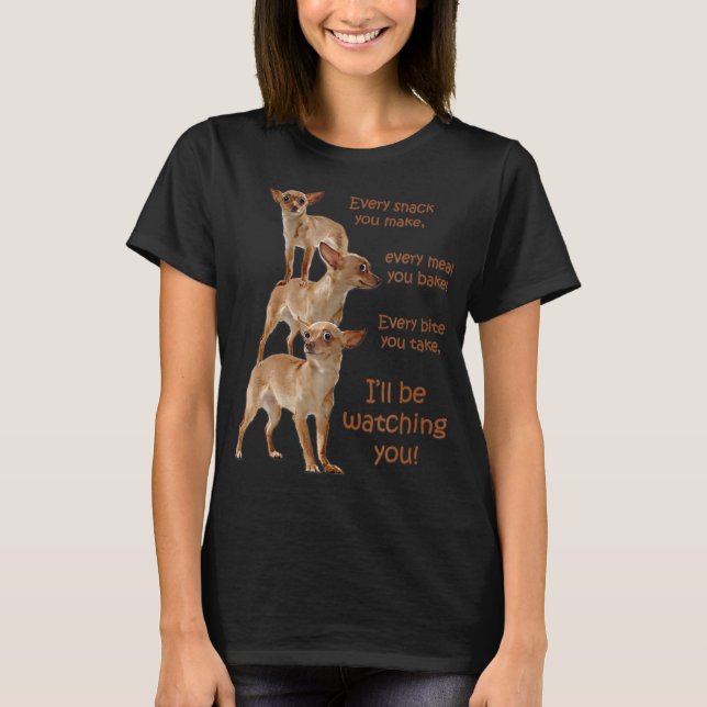 Every Bite You Take, Hungry Dog T-Shirt, Chihuahua T-Shirt (Front)