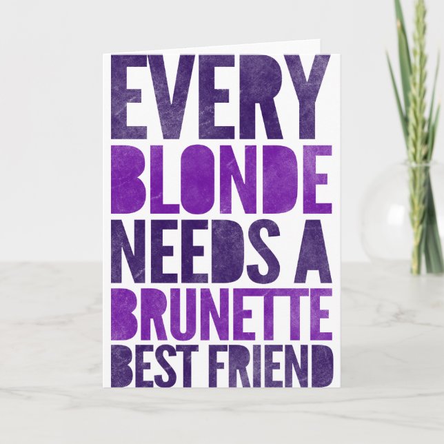 Every Blonde Needs A Brunette Best Friend Card (Front)