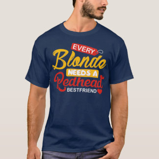 Every Blonde Needs A Redhead Bestfriend T-Shirt