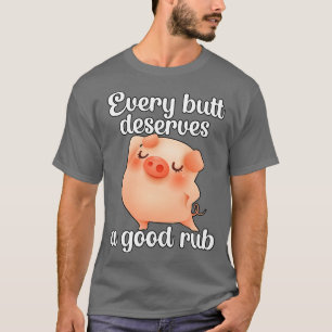 Every butt deserves a good rub Barbecue BBQ T-Shirt