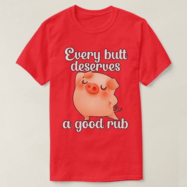 Every butt deserves a good rub Barbecue BBQ T-Shirt (Design Front)