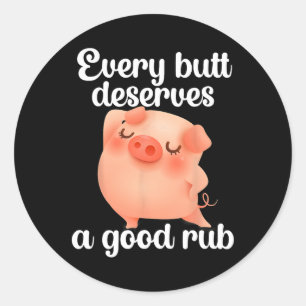 Every Butt Deserves A Good Rub  Classic Round Sticker