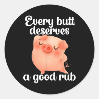Every Butt Deserves A Good Rub  Classic Round Sticker
