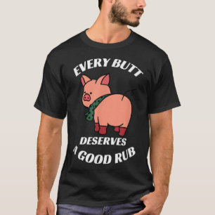 Every Butt Deserves A Good Rub Grilling Butcher Fu T-Shirt