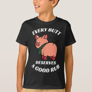 Every Butt Deserves A Good Rub Grilling Butcher Fu T-Shirt