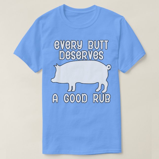 Every butt deserves a good rub T-Shirt (Design Front)