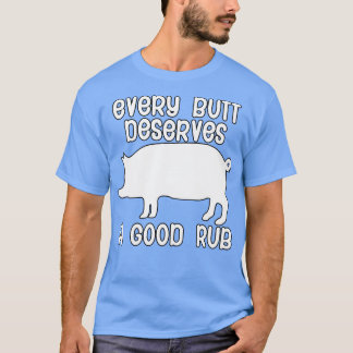 Every butt deserves a good rub T-Shirt