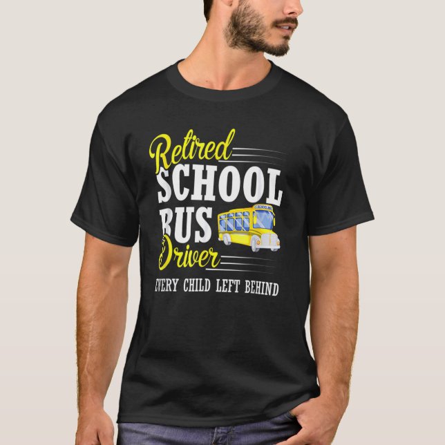 Every Child Left Behind Retired School Bus Driver T-Shirt (Front)
