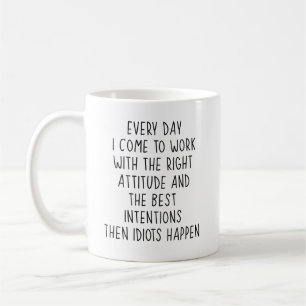 Every Day I Come to Work with the right attitude a Coffee Mug