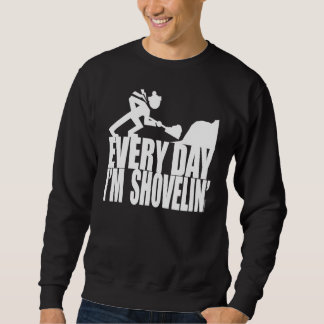 EVERY DAY I'M SHOVELIN' SWEATSHIRT
