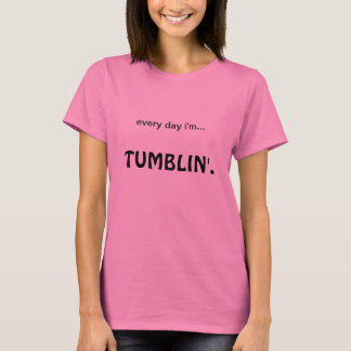 every day i'm tumblin'. T-Shirt