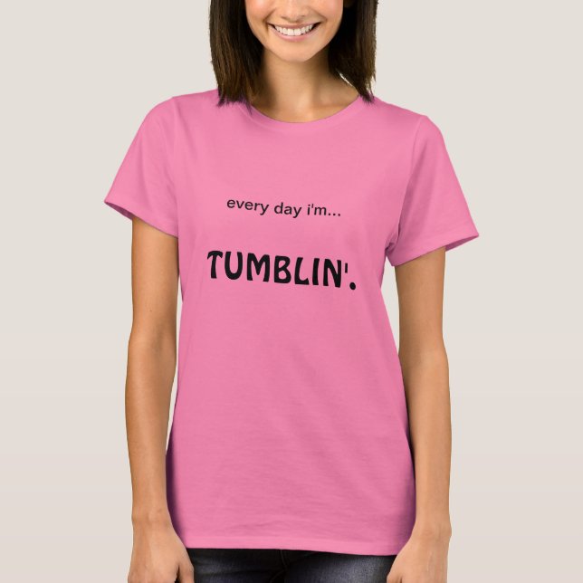 every day i'm tumblin'. T-Shirt (Front)