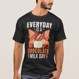 Every Day Is A Chocolate Milk Day   Food   Graphic T-Shirt