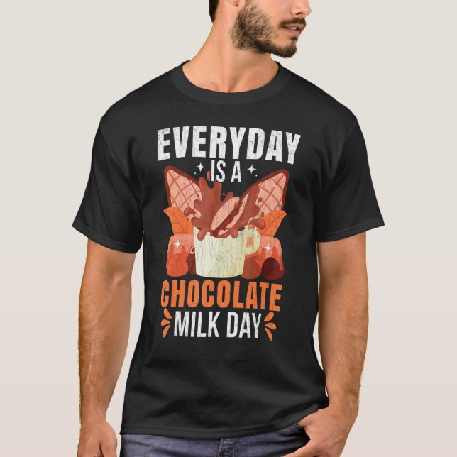 Every Day Is A Chocolate Milk Day   Food   Graphic T-Shirt (Front)