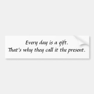 Every day is a gift. bumper sticker