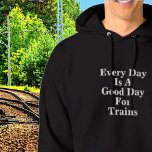 Every Day is a Good Day for Trains, Railroad Fan Hoodie<br><div class="desc">Any Day is a good day to play trains - See my store for lots more train gifts.</div>