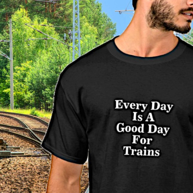Every Day is a Good Day for Trains, Railroad Fan T-Shirt (Creator Uploaded)