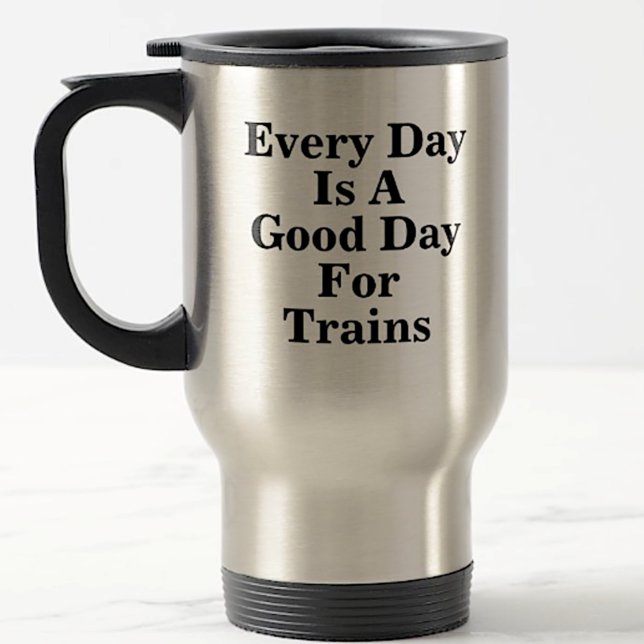 Every Day is a Good Day for Trains, Railroad Fan  Travel Mug (Creator Uploaded)