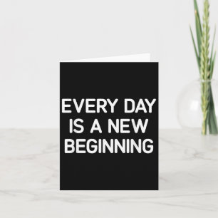 Every Day Is A New Beginning, Insrational, Life Qu Card