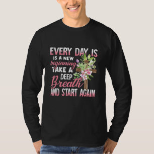Every Day Is A New Beginning Take A Deep Breath T-Shirt