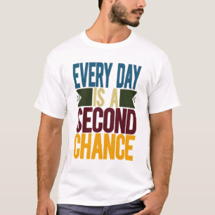 Every Day Is A Second Chance T-Shirt