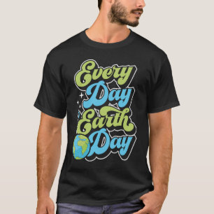 Every Day Is Earth Day Environmental Activist Marc T-Shirt