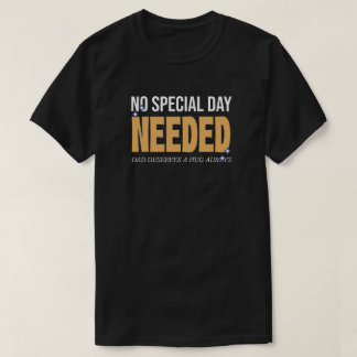 Every day is Father's Day, hug your dad tshirt