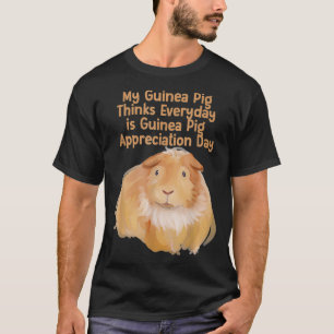 Every Day is Guinea Pig Appreciation Day T-Shirt