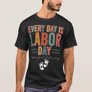 Every Day Is Labour Day Labour And Delivery Nurse T-Shirt