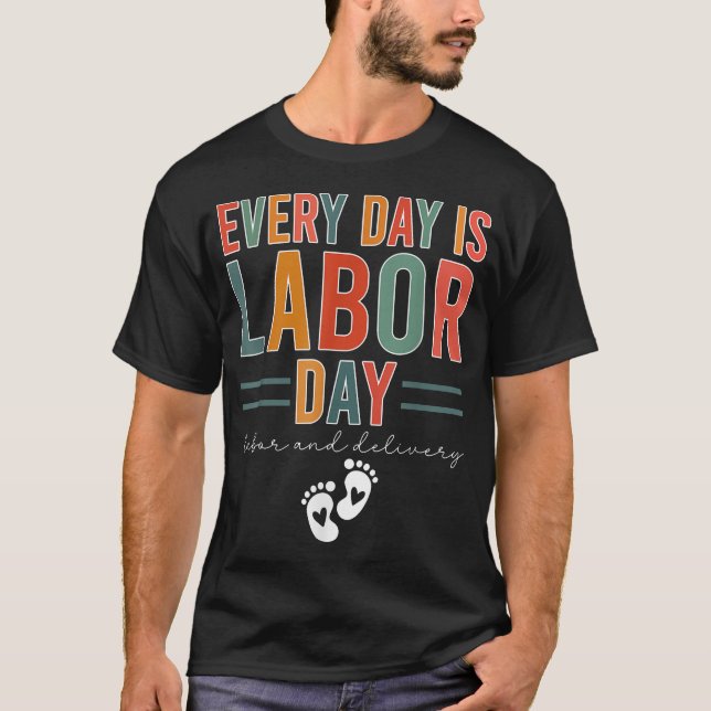 Every Day Is Labour Day  Labour And Delivery Nurse T-Shirt (Front)