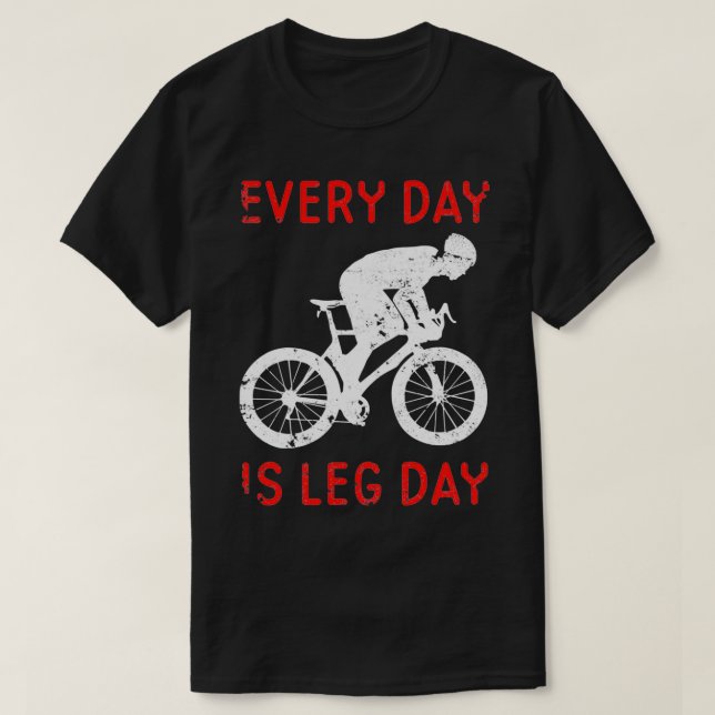 Every Day Is Leg Day Cycling Motivation T-Shirt (Design Front)
